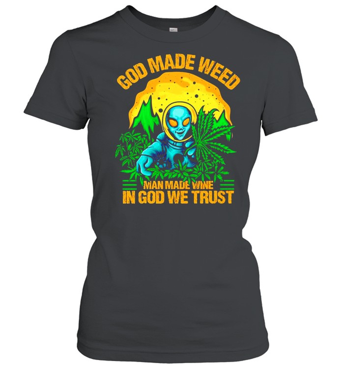 Alien God made weed man made wine in God we trust shirt Classic Women's T-shirt