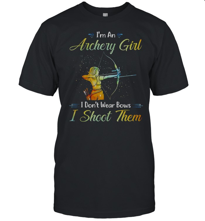 Is’m an archery girl i dons’t wear bows i shoot them shirts