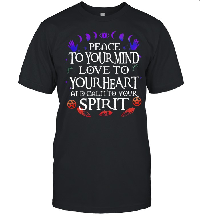 Peaces tos yours minds loves tos yours hearts ands calms tos yours spirits shirts