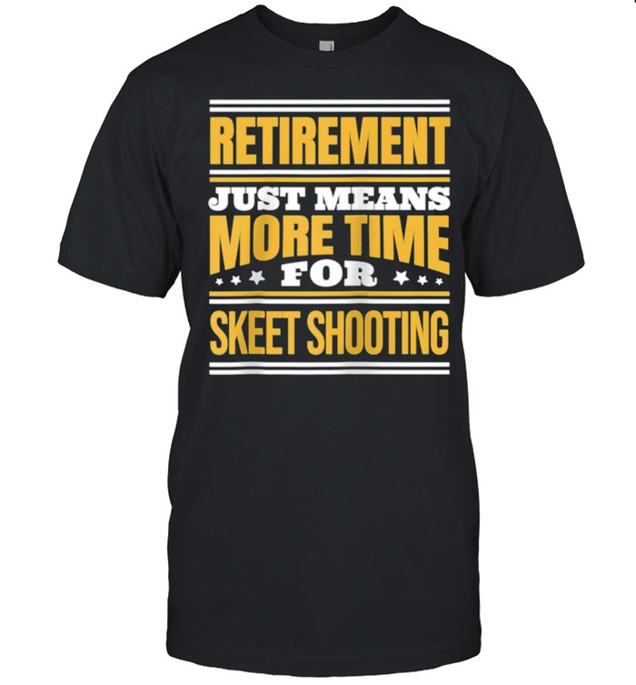 Retired Skeet Shooting Saying Retirement shirts