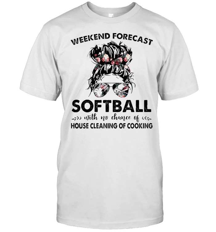 The Girl Weekend Forecast Softball With No Chance Of House Cleaning Of Cooking Shirts