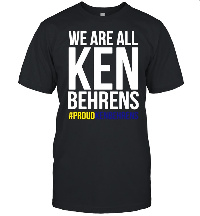 We are all Ken Behrens s#proudkenbehrens shirts