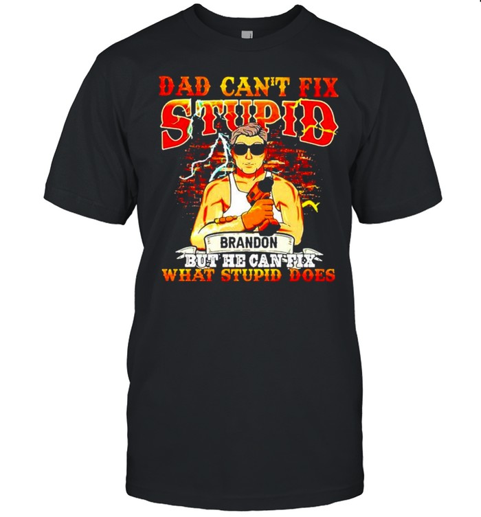 Dad can’t fix stupid brandon but he can fix what stupid does shirt Classic Men's T-shirt
