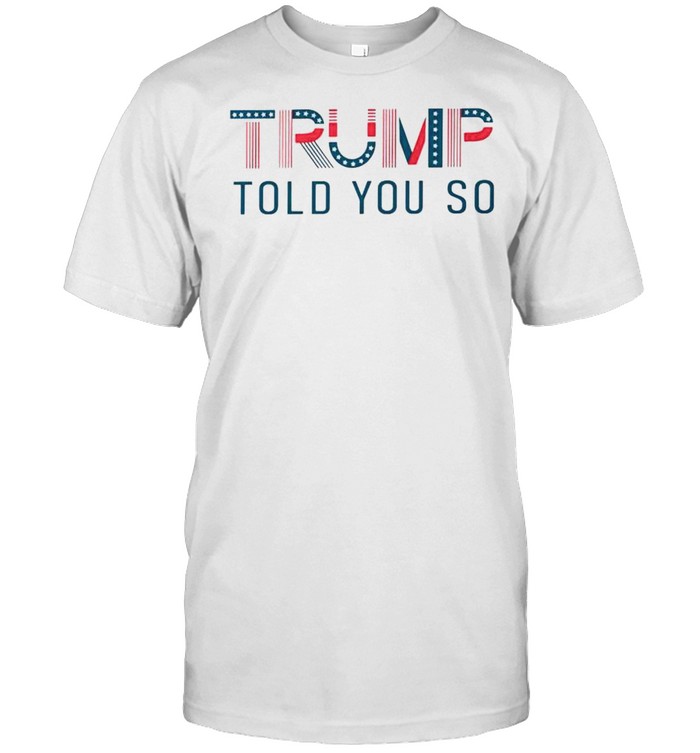 Trump told you so shirt Classic Men's T-shirt