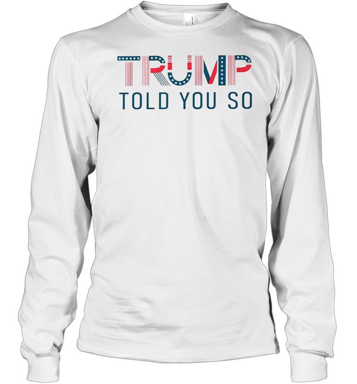 Trump told you so shirt Long Sleeved T-shirt