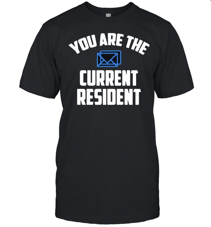 Yous ares thes currents residents shirts