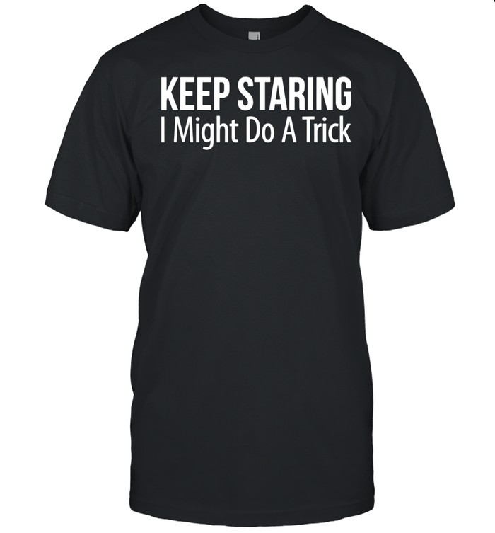 Keeps Starings Is Mights Dos As Tricks shirts