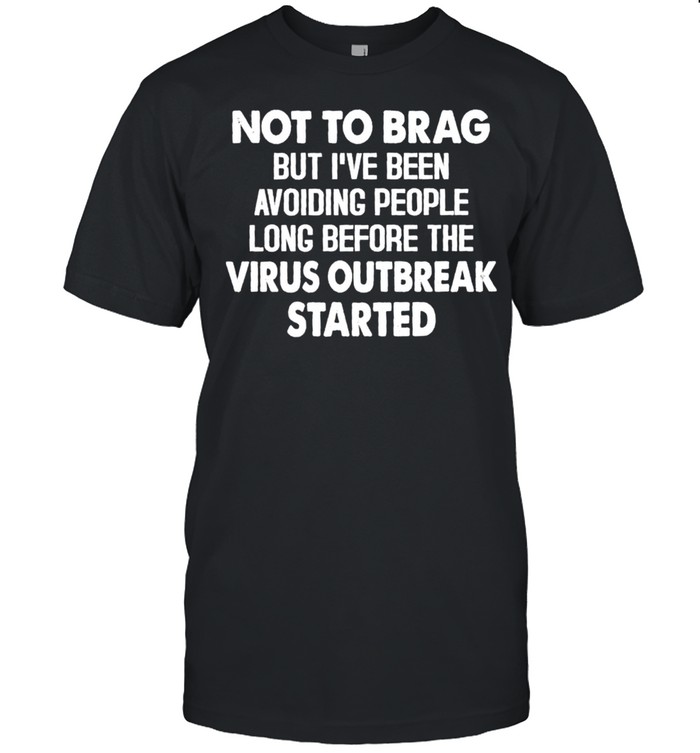 Not to brag but i’ve been avoiding people long before the virus outbreak started shirt Classic Men's T-shirt