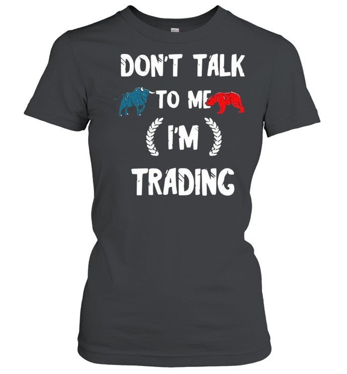 Don’t talk to Me I’m trading shirt Classic Women's T-shirt