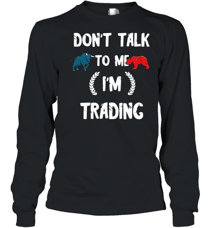 Don’t talk to Me I’m trading shirt Long Sleeved T-shirt