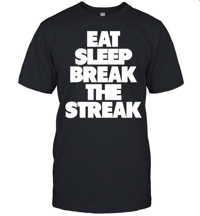 Eat Sleep Break The Streak T-Shirts