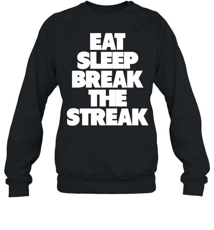 Eat Sleep Break The Streak T- Unisex Sweatshirt