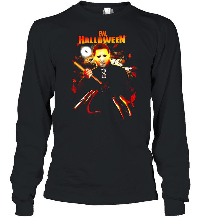 Ew halloween Michael Myers shirt Long Sleeved T-shirt