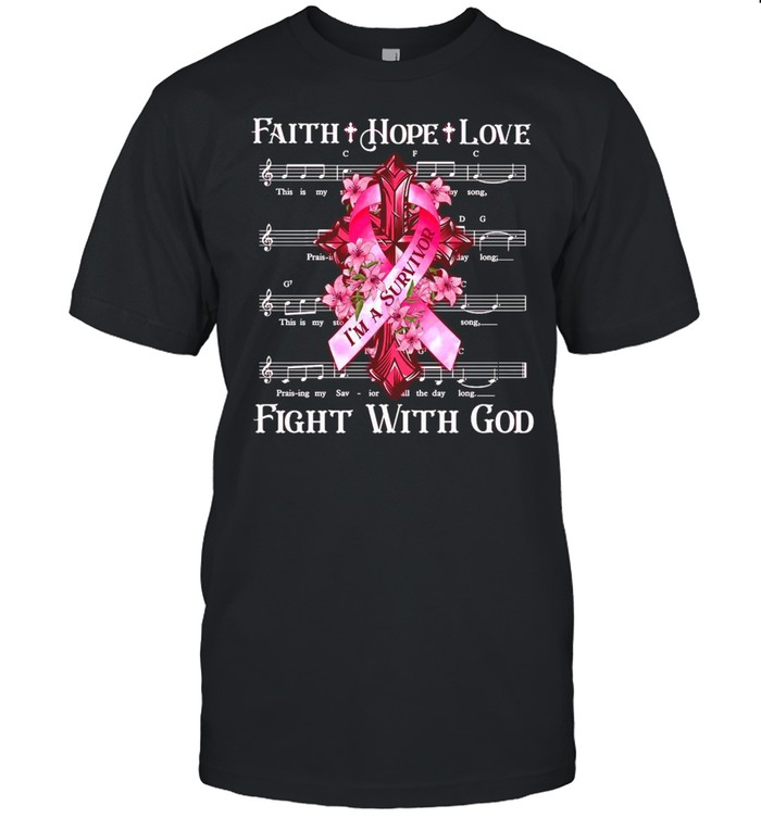 Faith Hope Love I’m A Survivor Fight With God Music T-shirt