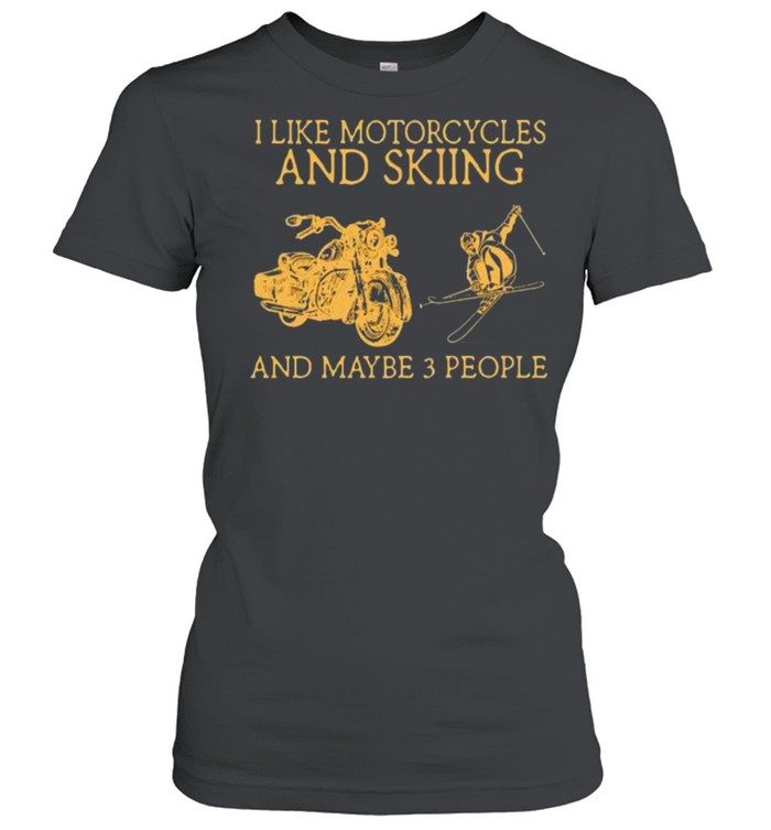 I like motorcycles and skiing and maybe 3 people shirt Classic Women's T-shirt