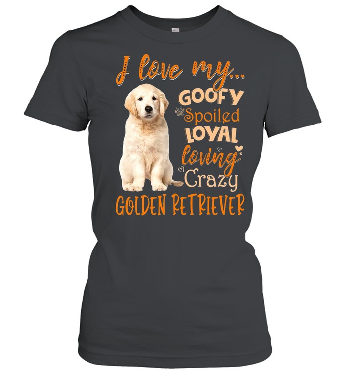 I Love My Goofy Spoiled Loyal Loving Crazy Golden Retriever T-shirt Classic Women's T-shirt