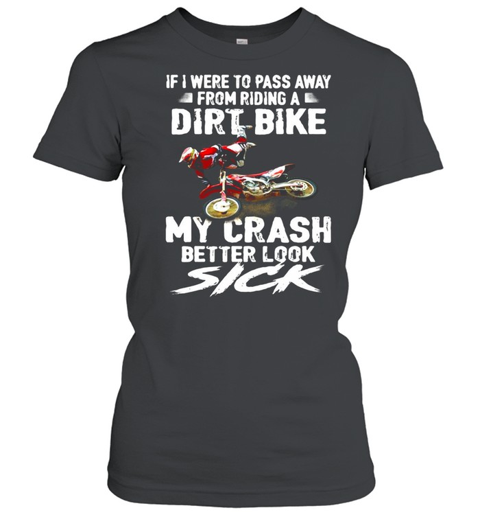 If I Were To Pass Away From Riding A Dirt Bike My Crash Better Look Sick T-shirt Classic Women's T-shirt