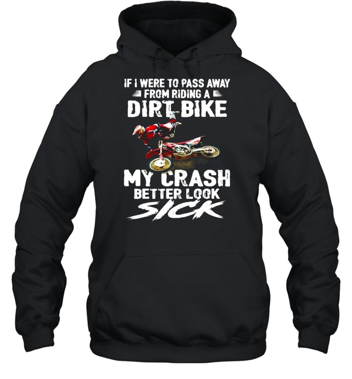 If I Were To Pass Away From Riding A Dirt Bike My Crash Better Look Sick T-shirt Unisex Hoodie