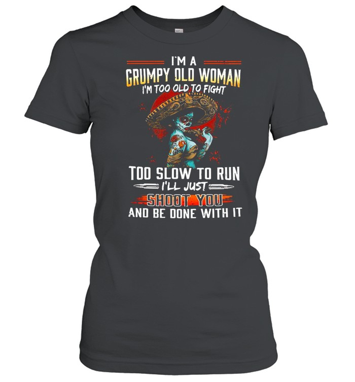 I’m A Grumpy Old Woman I’m Too Old To Fight Too Slow To Run I’ll Just Shoot You T-shirt Classic Women's T-shirt