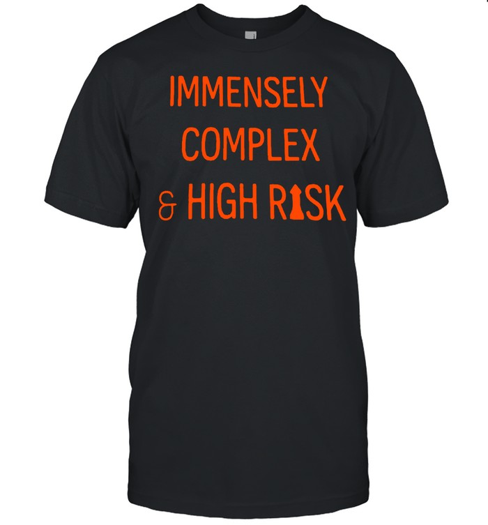 Immensely Complex And High Risk T-shirts