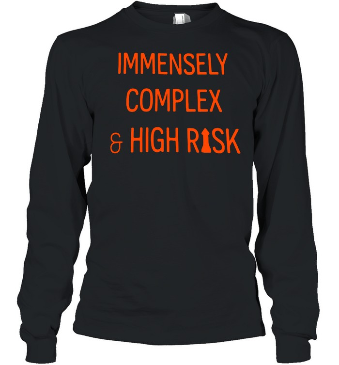 Immensely Complex And High Risk T-shirt Long Sleeved T-shirt