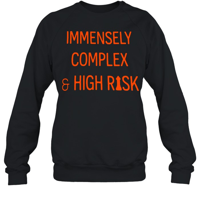 Immensely Complex And High Risk T-shirt Unisex Sweatshirt