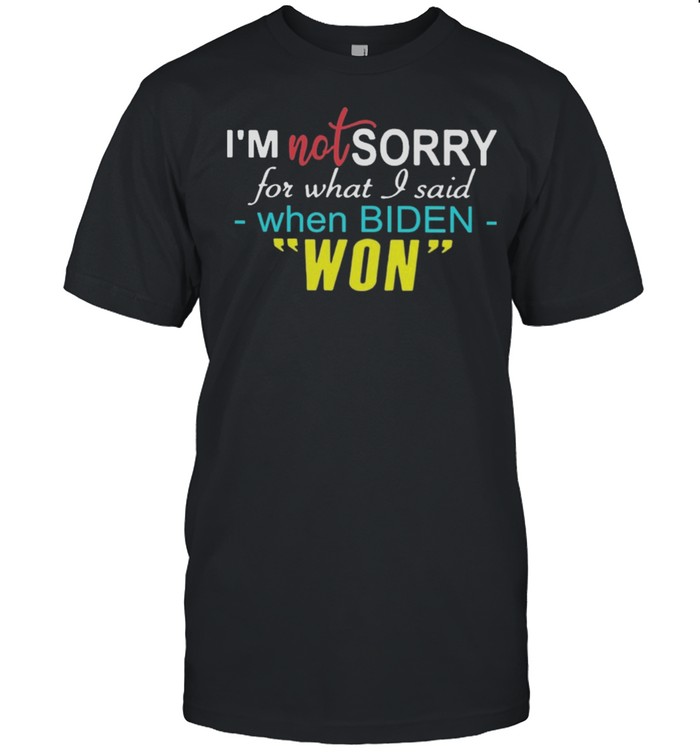 Im not sorry for what I said when Biden won shirt Classic Men's T-shirt