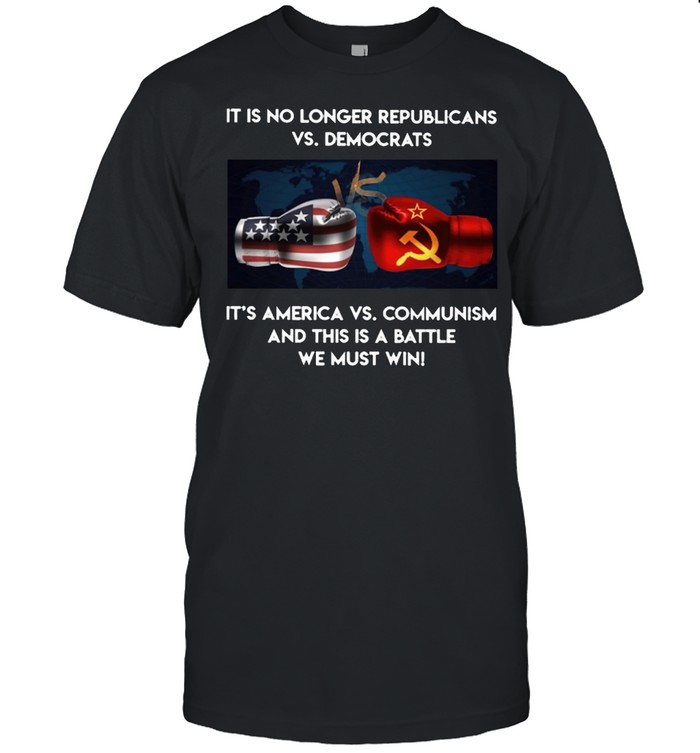 It is no longer republicans vs democrats its america vs communism and this is battle we must win shirt Classic Men's T-shirt