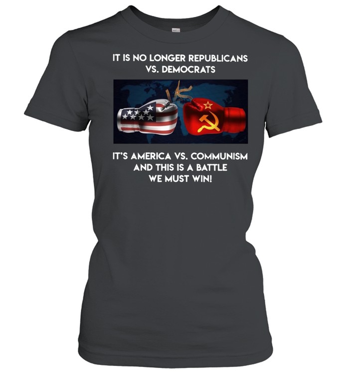 It is no longer republicans vs democrats its america vs communism and this is battle we must win shirt Classic Women's T-shirt