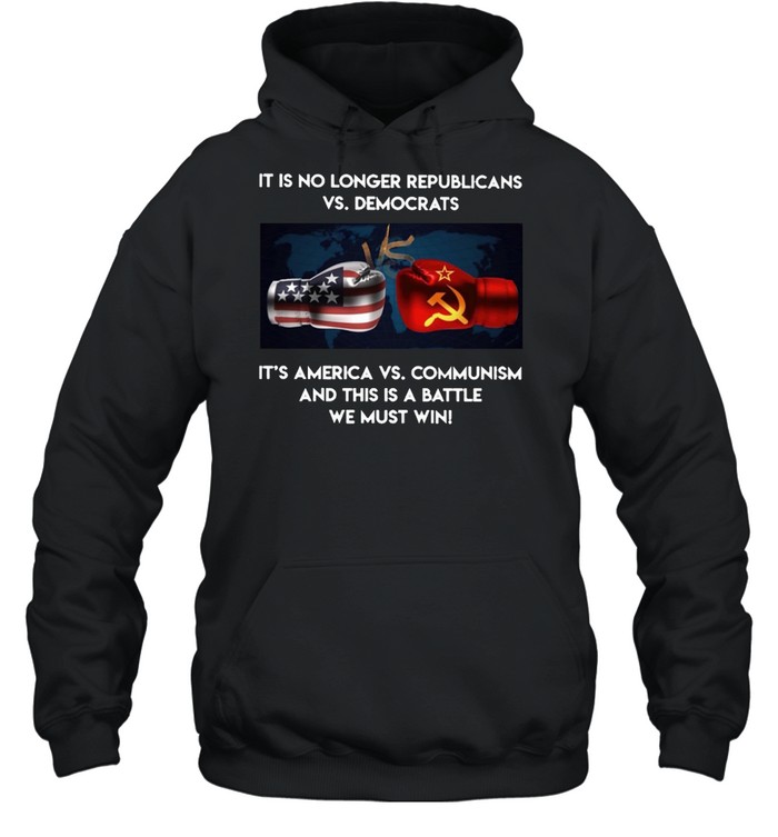 It is no longer republicans vs democrats its america vs communism and this is battle we must win shirt Unisex Hoodie