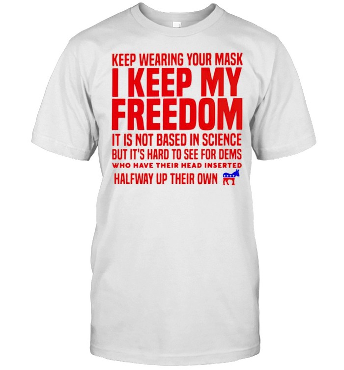 Keep wearing your mask I keep my freedom shirt