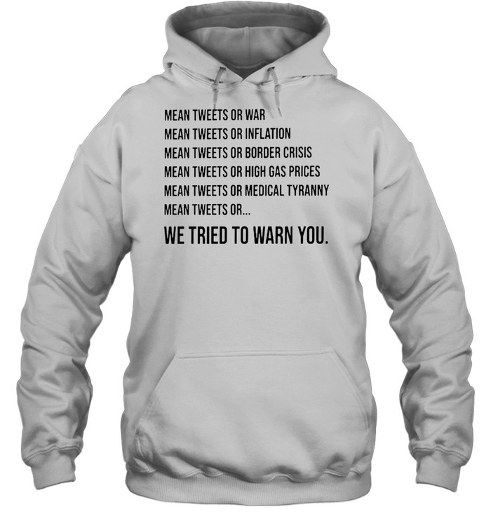 Mean tweets or war mean tweets or inflation we tried to warn you shirt Unisex Hoodie