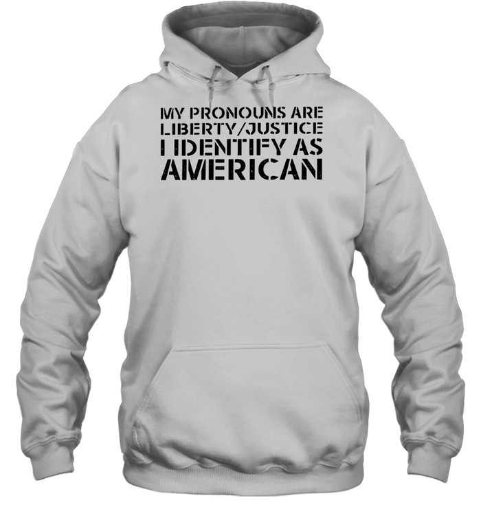 My pronouns are liberty justice I identify as American shirt Unisex Hoodie