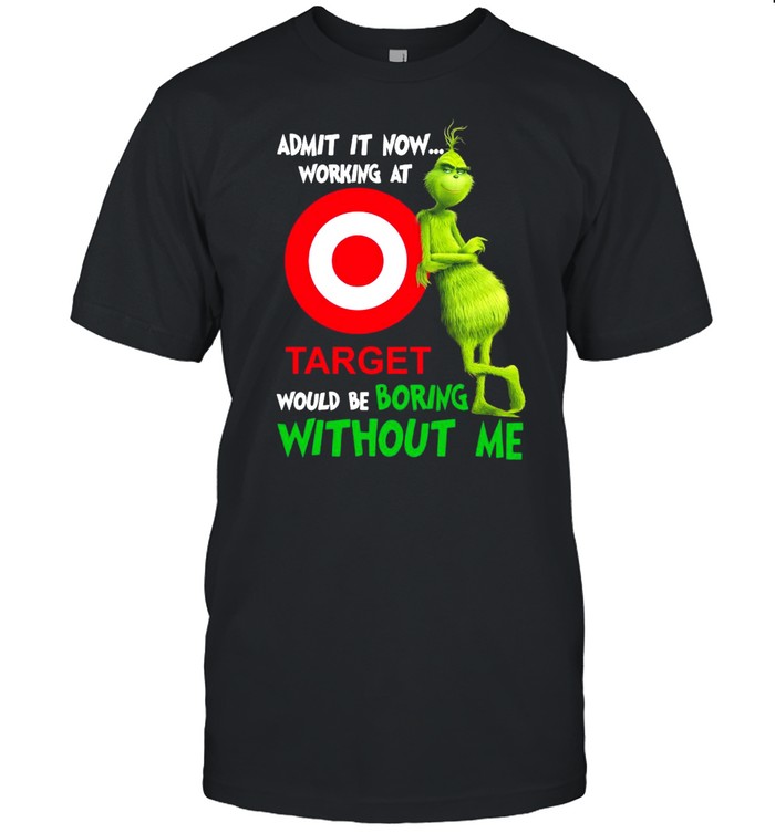The Grinch admit it now working at Target would be boring without Me shirt Classic Men's T-shirt