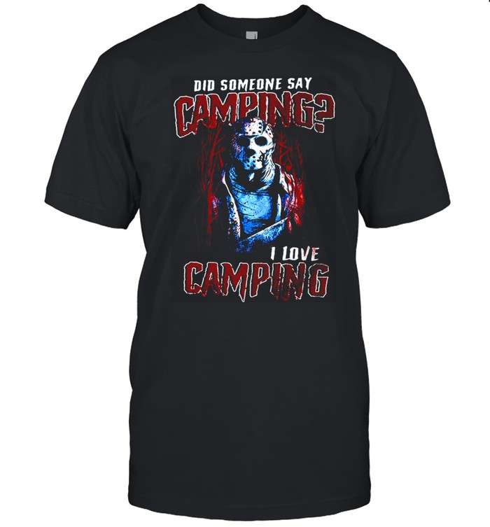 Jason Voorhees Did Someone Say Camping I Love Camping Halloween T-shirts