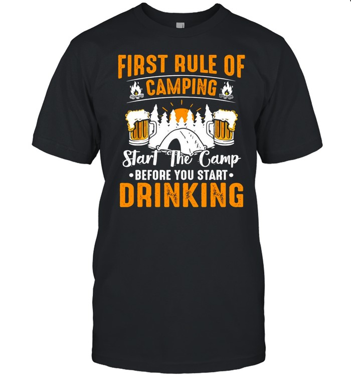 First Rule Of Camping Start The Camp Before You Start Drinking Beer T-shirt