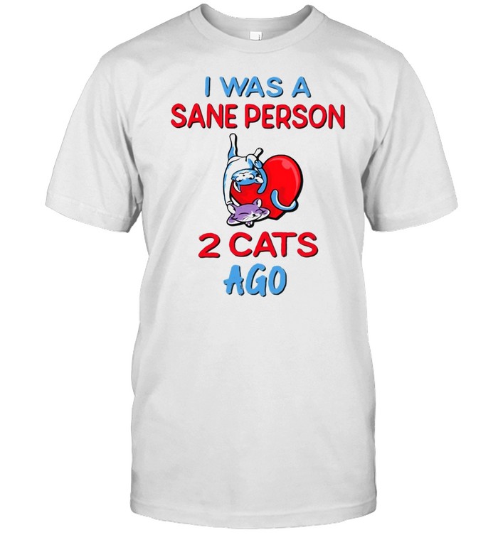 I Was A Sane Person 2 Cats Ago T-shirts