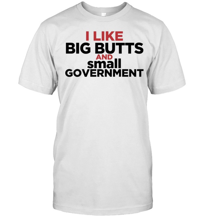 I Like Big Butts and Small Government Official T-Shirt