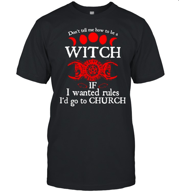 Don’t tell me how to be a witch if I wanted rules shirt