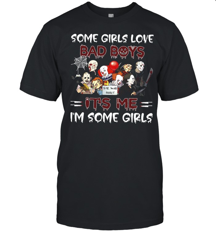 Horror Movie Character Some Girls Love Bad Boys Its’s Me Is’m Some Girls Halloween T-shirts