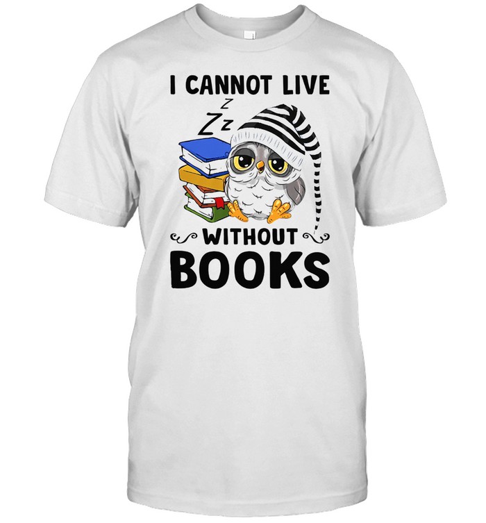 Is cannots lives withouts bookss shirts