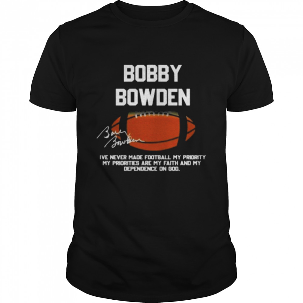 Bobby Bowden Is’ve Never Made Football My Priority T-Shirts