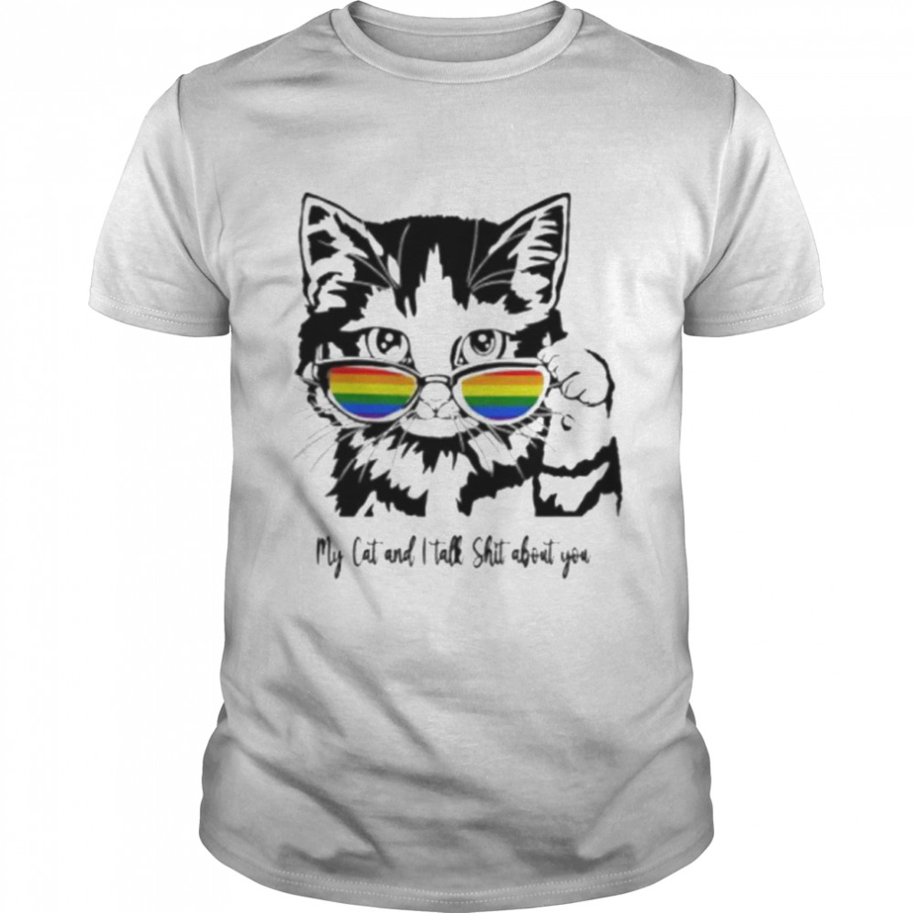 LGBT my cat and I talk shit about you shirt
