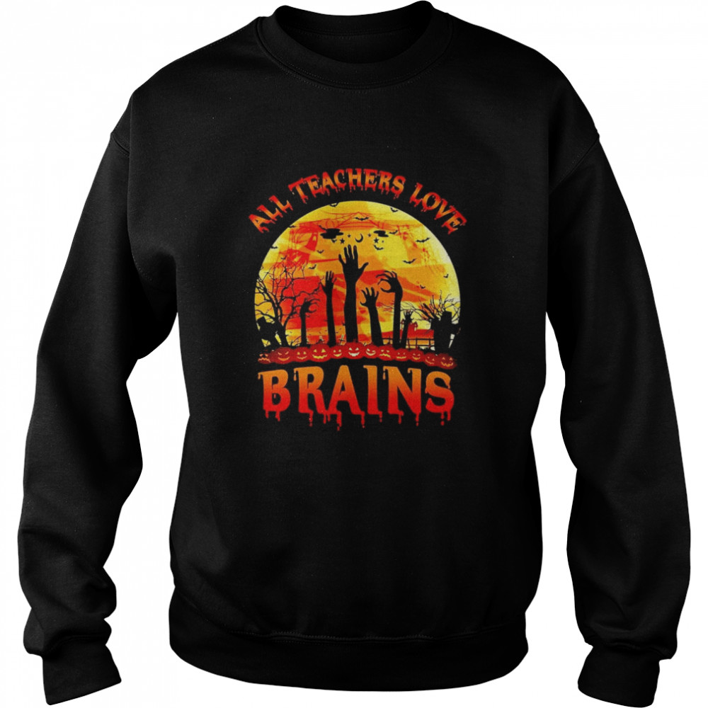 all teachers love brains halloween shirt Unisex Sweatshirt
