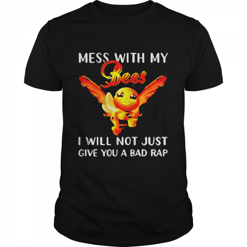 Bee Mess With My Bees I Will Not Just Give You A Bad Rap T-shirt