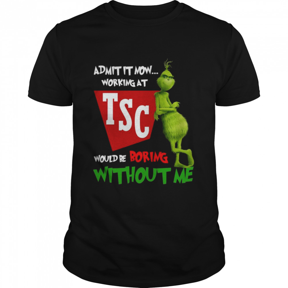 Grinchs admits its nows workings ats TSCs woulds bes borings withouts Mes shirts