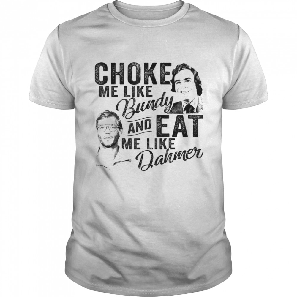 Choke me like bundy eat me like dahmer horror movie shirt Classic Men's T-shirt