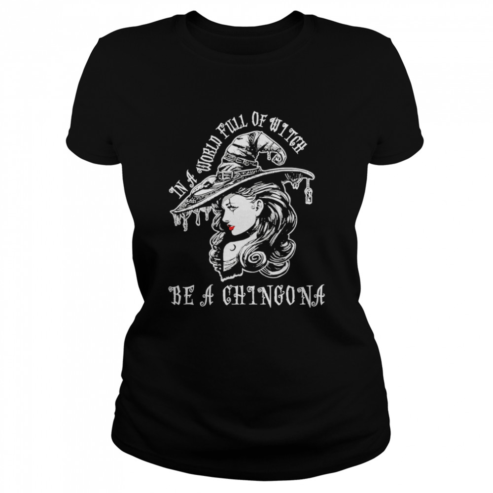 in a world full of witch be a chingona shirt Classic Women's T-shirt