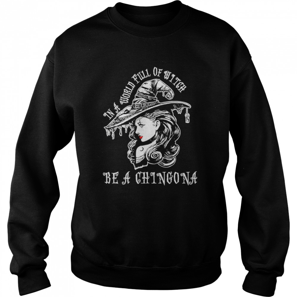 in a world full of witch be a chingona shirt Unisex Sweatshirt