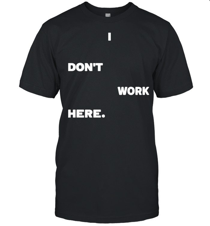 I dont work here arlanwashere I dont work here shirts